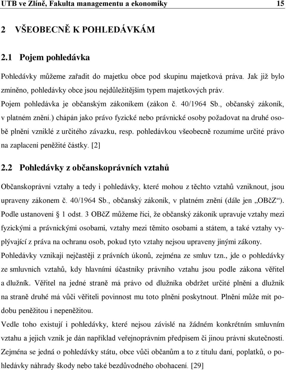 ) chápán jako právo fyzické nebo právnické osoby požadovat na druhé osobě plnění vzniklé z určitého závazku, resp. pohledávkou všeobecně rozumíme určité právo na zaplacení peněžité částky. [2] 2.