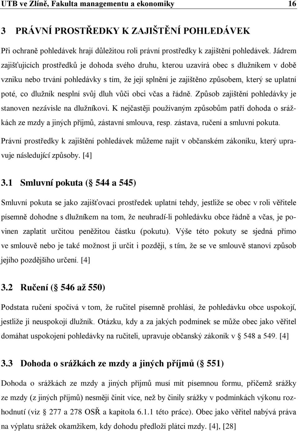 dlužník nesplní svůj dluh vůči obci včas a řádně. Způsob zajištění pohledávky je stanoven nezávisle na dlužníkovi.