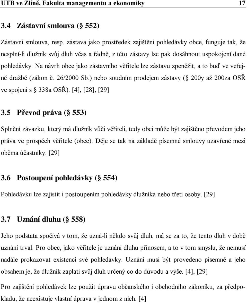 Na návrh obce jako zástavního věřitele lze zástavu zpeněžit, a to buď ve veřejné dražbě (zákon č. 26/2000 Sb.) nebo soudním prodejem zástavy ( 200y až 200za OSŘ ve spojení s 338a OSŘ).