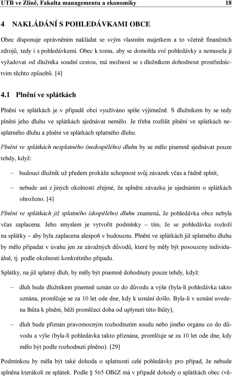 1 Plnění ve splátkách Plnění ve splátkách je v případě obcí využíváno spíše výjimečně. S dlužníkem by se tedy plnění jeho dluhu ve splátkách sjednávat nemělo.