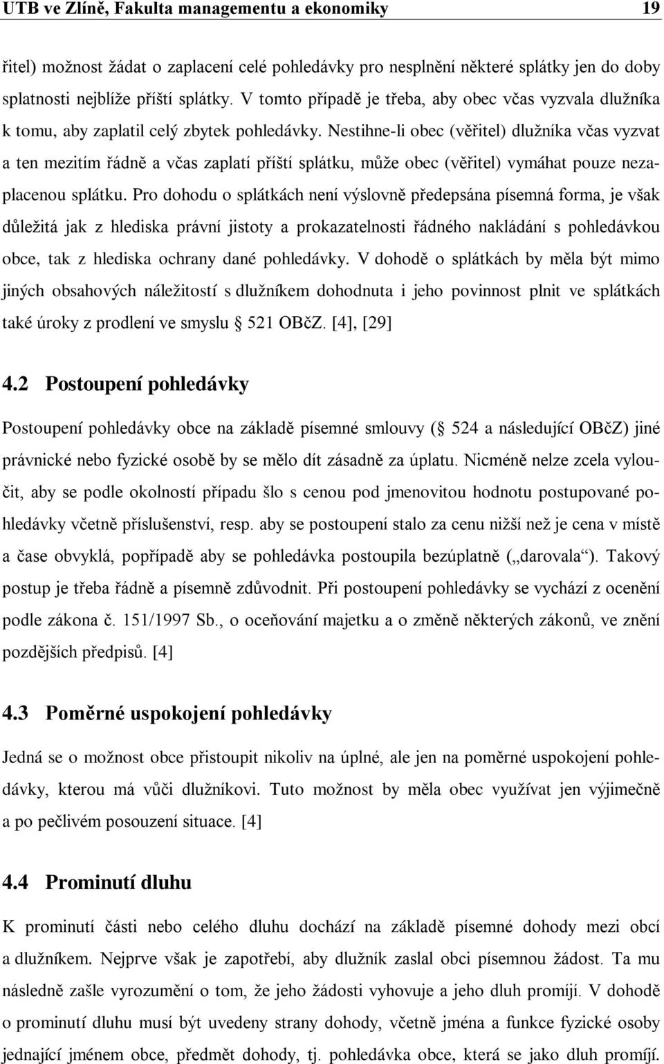 Nestihne-li obec (věřitel) dlužníka včas vyzvat a ten mezitím řádně a včas zaplatí příští splátku, může obec (věřitel) vymáhat pouze nezaplacenou splátku.