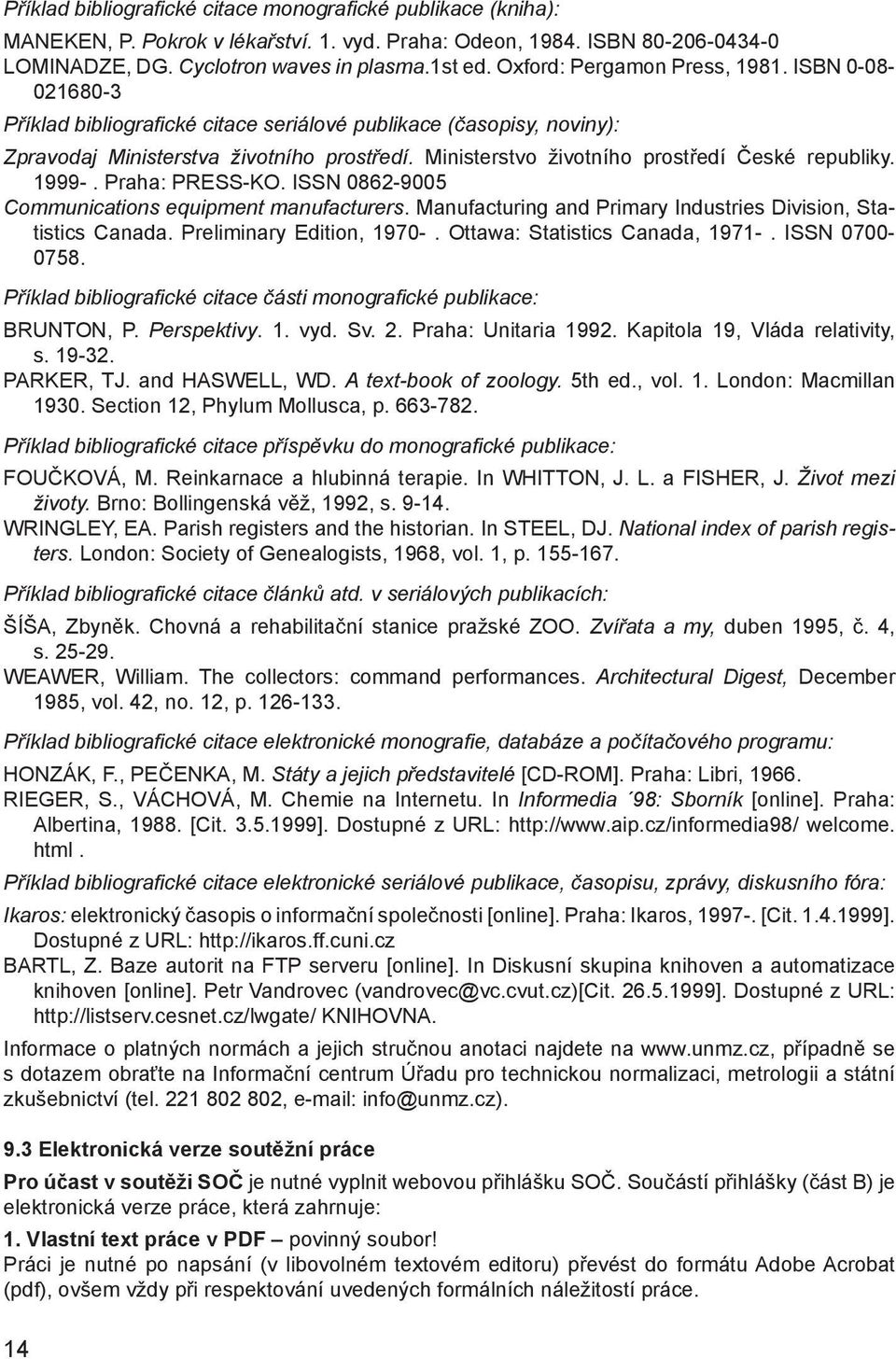 Ministerstvo životního prostředí České republiky. 1999-. Praha: PRESS-KO. ISSN 0862-9005 Communications equipment manufacturers. Manufacturing and Primary Industries Division, Statistics Canada.