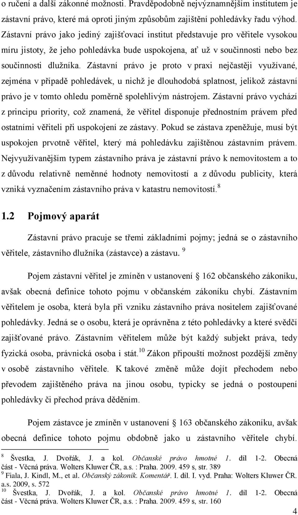 Zástavní právo je proto v praxi nejčastěji využívané, zejména v případě pohledávek, u nichž je dlouhodobá splatnost, jelikož zástavní právo je v tomto ohledu poměrně spolehlivým nástrojem.