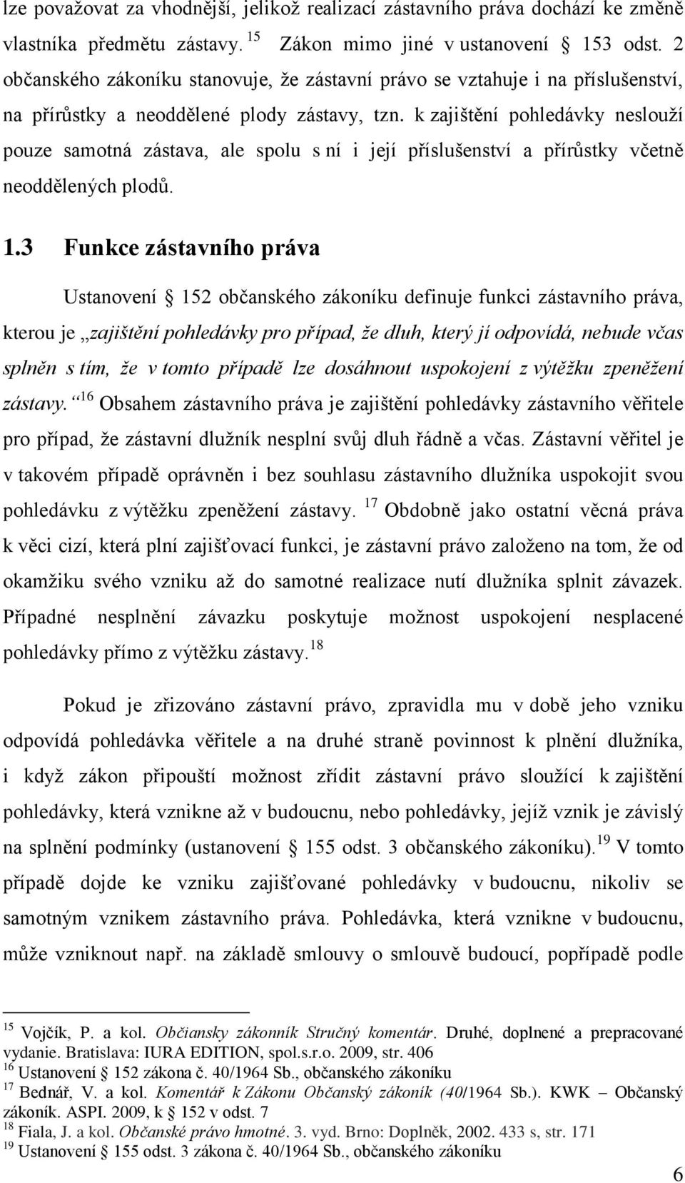 k zajištění pohledávky neslouží pouze samotná zástava, ale spolu s ní i její příslušenství a přírůstky včetně neoddělených plodů. 1.