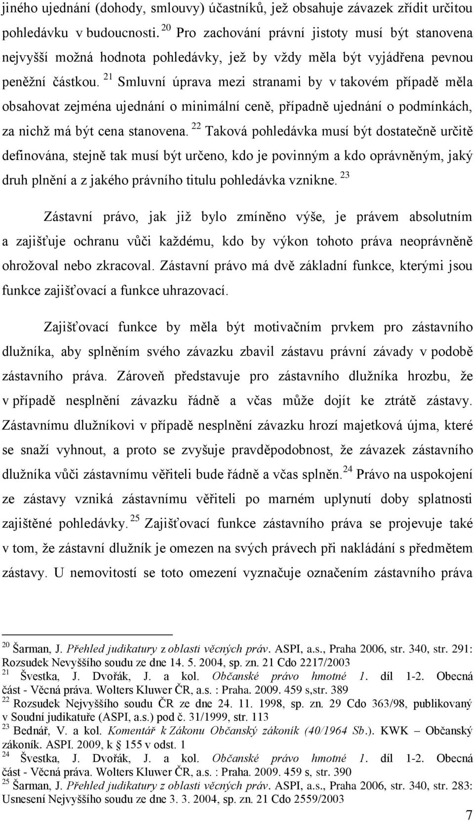 21 Smluvní úprava mezi stranami by v takovém případě měla obsahovat zejména ujednání o minimální ceně, případně ujednání o podmínkách, za nichž má být cena stanovena.