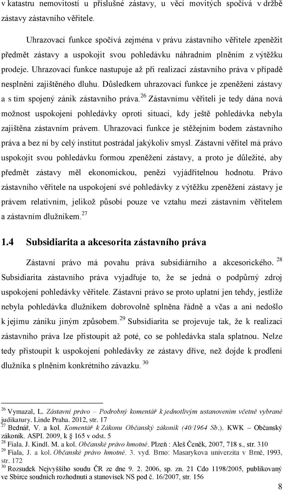 Uhrazovací funkce nastupuje až při realizaci zástavního práva v případě nesplnění zajištěného dluhu. Důsledkem uhrazovací funkce je zpeněžení zástavy a s tím spojený zánik zástavního práva.