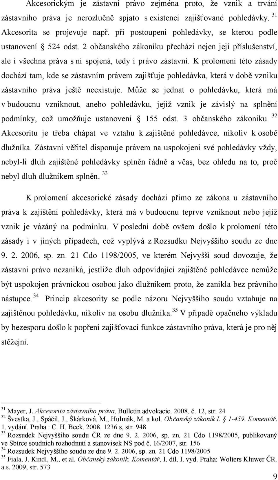 K prolomení této zásady dochází tam, kde se zástavním právem zajišťuje pohledávka, která v době vzniku zástavního práva ještě neexistuje.