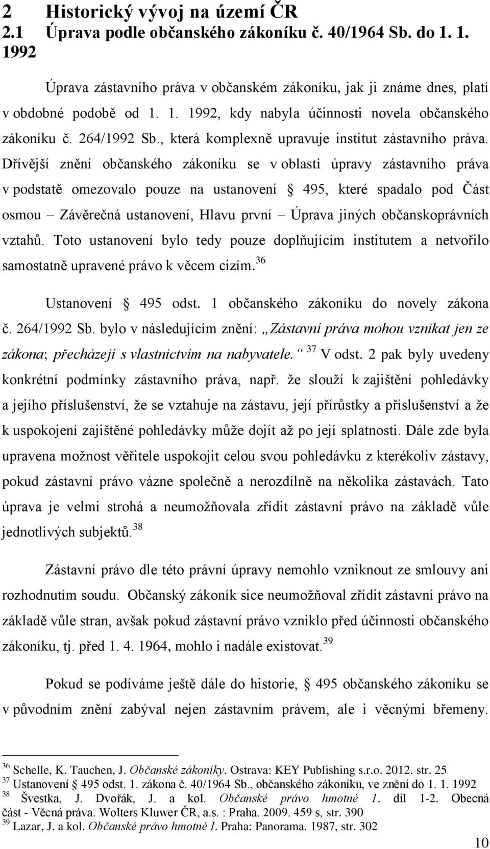 Dřívější znění občanského zákoníku se v oblasti úpravy zástavního práva v podstatě omezovalo pouze na ustanovení 495, které spadalo pod Část osmou Závěrečná ustanovení, Hlavu první Úprava jiných