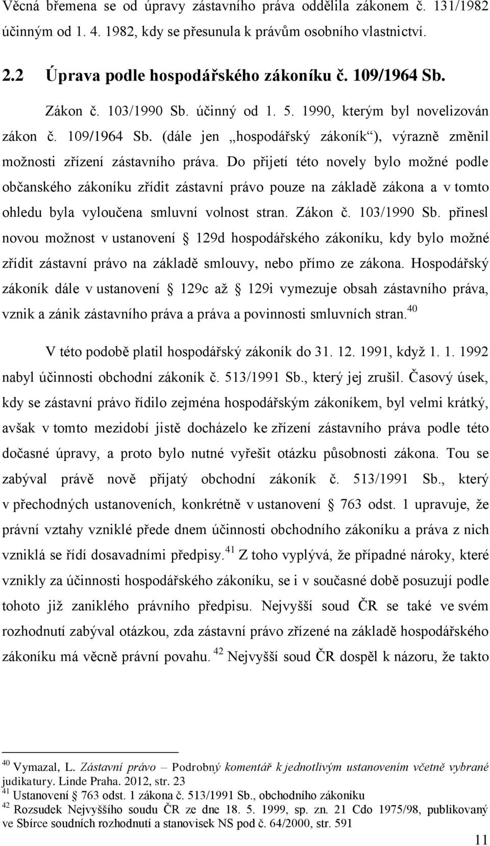 Do přijetí této novely bylo možné podle občanského zákoníku zřídit zástavní právo pouze na základě zákona a v tomto ohledu byla vyloučena smluvní volnost stran. Zákon č. 103/1990 Sb.