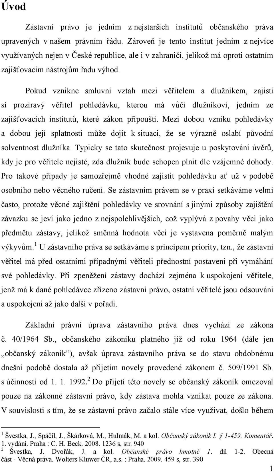 Pokud vznikne smluvní vztah mezi věřitelem a dlužníkem, zajistí si prozíravý věřitel pohledávku, kterou má vůči dlužníkovi, jedním ze zajišťovacích institutů, které zákon připouští.