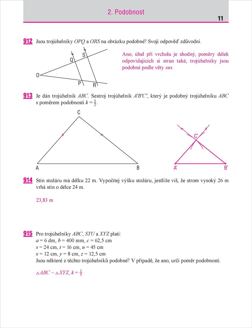 Sestroj trojúhelník A B C, který je podobný trojúhelníku ABC s poměrem podobnosti k = 1 2. C C' A B A' B' 914 Stín stožáru má délku 22 m.