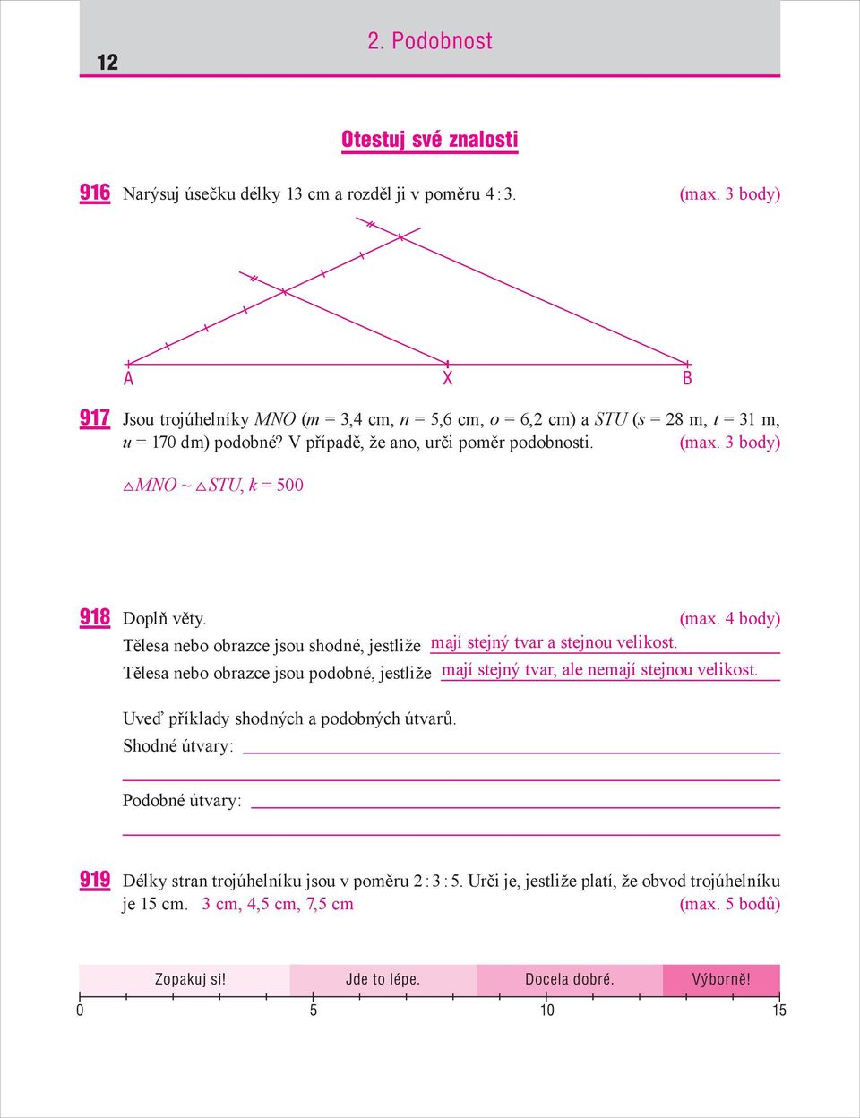 3 body) MNO ~ STU, k = 500 918 Doplň věty. (max. 4 body) Tělesa nebo obrazce jsou shodné, jestliže mají stejný tvar a stejnou velikost.