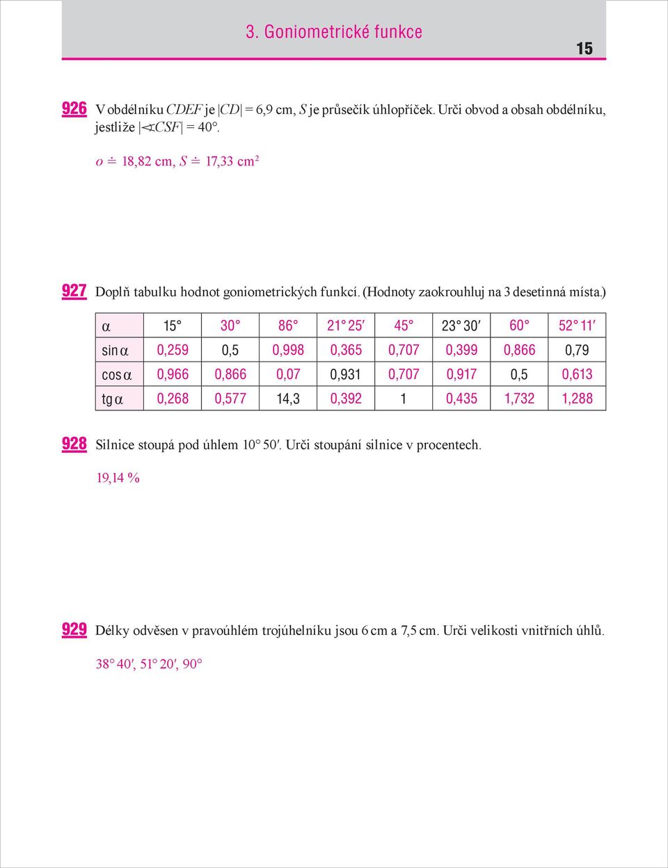 ) α 15 30 86 21 25 45 23 30 60 52 11 sin α 0,259 0,5 0,998 0,365 0,707 0,399 0,866 0,79 cos α 0,966 0,866 0,07 0,931 0,707 0,917 0,5 0,613 tg α 0,268 0,577