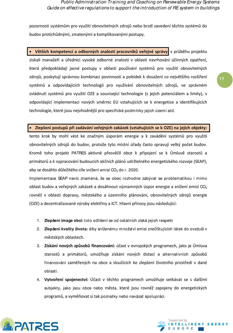 jasné postupy v oblasti používání systémů pro využití obnovitelných zdrojů, poskytují správnou kombinaci povinností a pobídek k dosažení co největšího rozšíření systémů a odpovídajících technologií