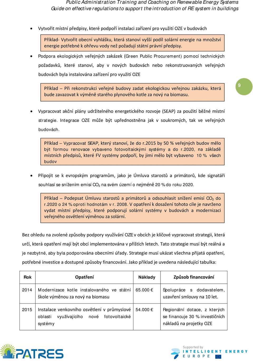 Podpora ekologických veřejných zakázek (Green Public Procurement) pomocí technických požadavků, které stanoví, aby v nových budovách nebo rekonstruovaných veřejných budovách byla instalována zařízení