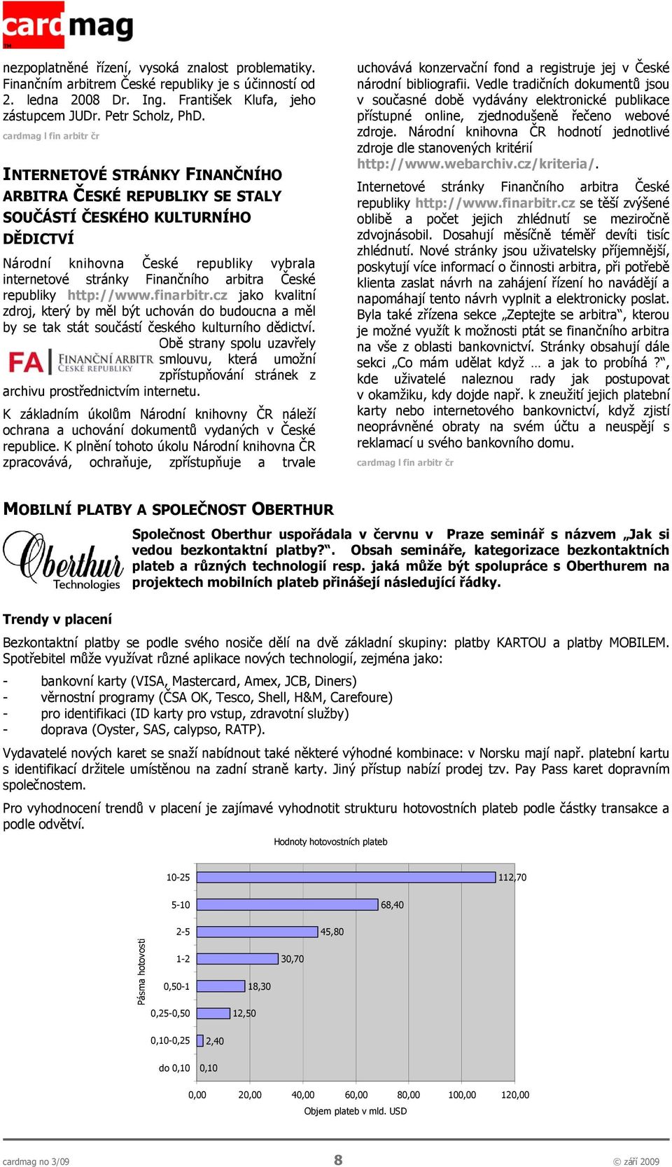 arbitra České republiky http://www.finarbitr.cz jako kvalitní zdroj, který by měl být uchován do budoucna a měl by se tak stát součástí českého kulturního dědictví.