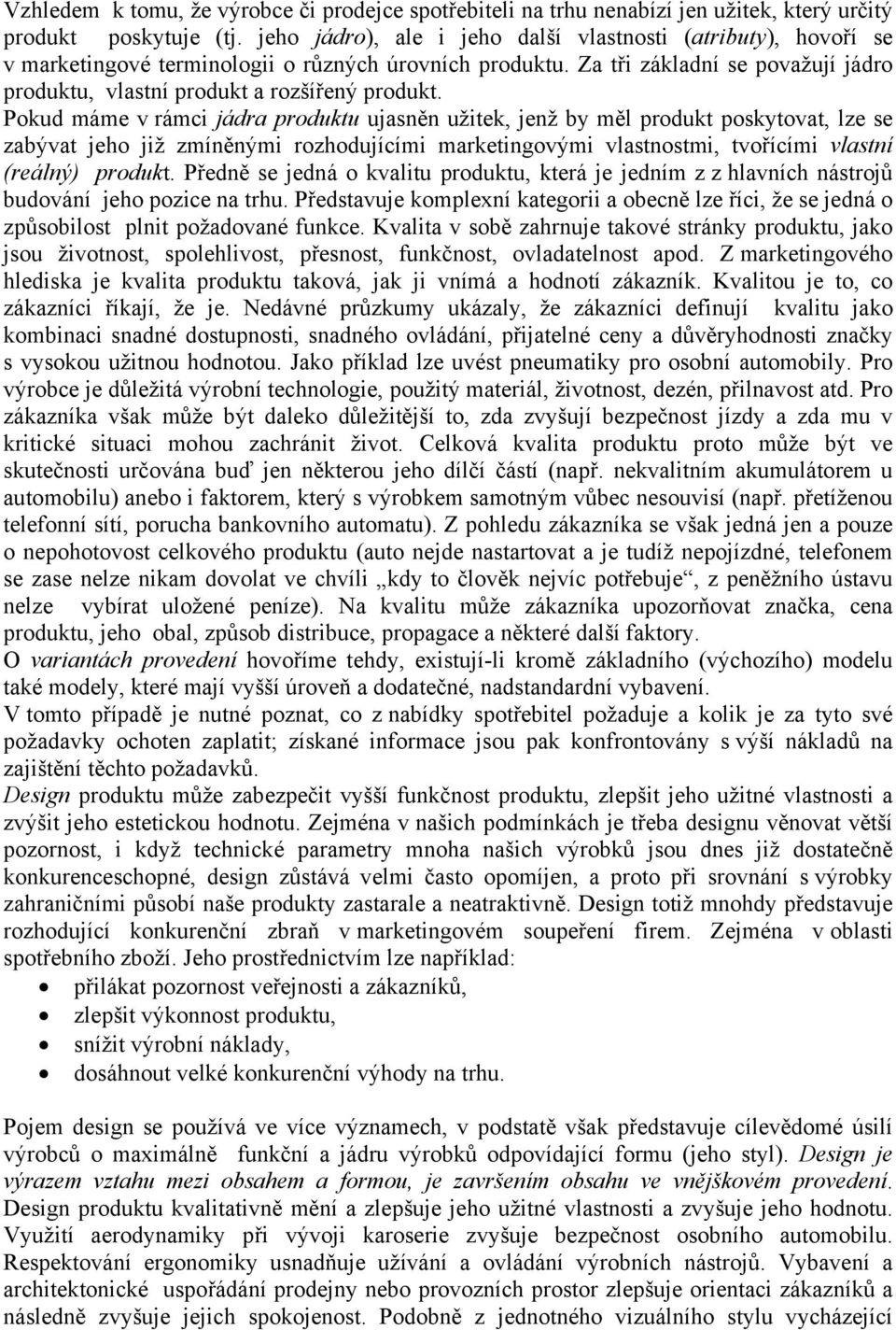 Pokud máme v rámci jádra produktu ujasněn užitek, jenž by měl produkt poskytovat, lze se zabývat jeho již zmíněnými rozhodujícími marketingovými vlastnostmi, tvořícími vlastní (reálný) produkt.