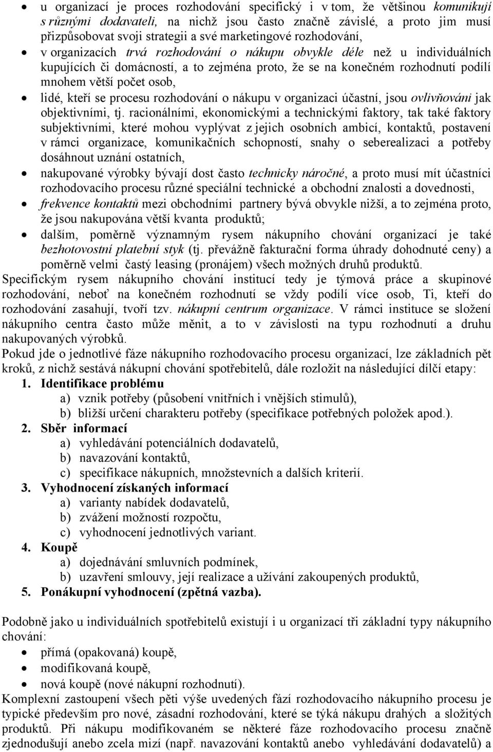 počet osob, lidé, kteří se procesu rozhodování o nákupu v organizaci účastní, jsou ovlivňováni jak objektivními, tj.