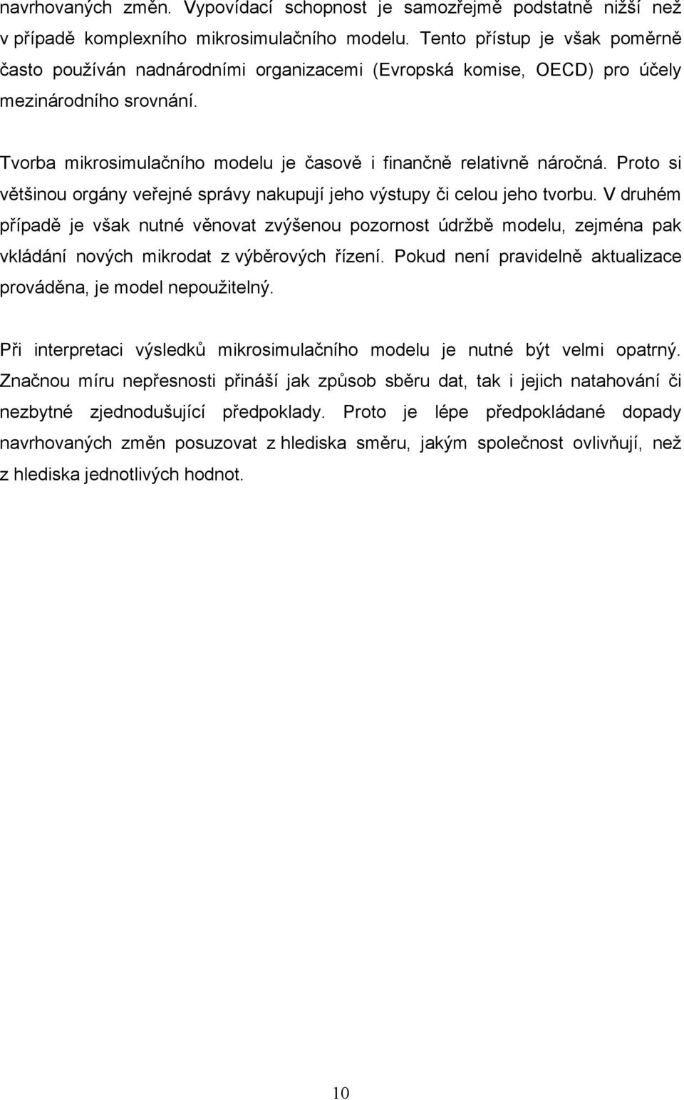 Proto si většinou orgány veřejné správy nakupují jeho výstupy či celou jeho tvorbu.