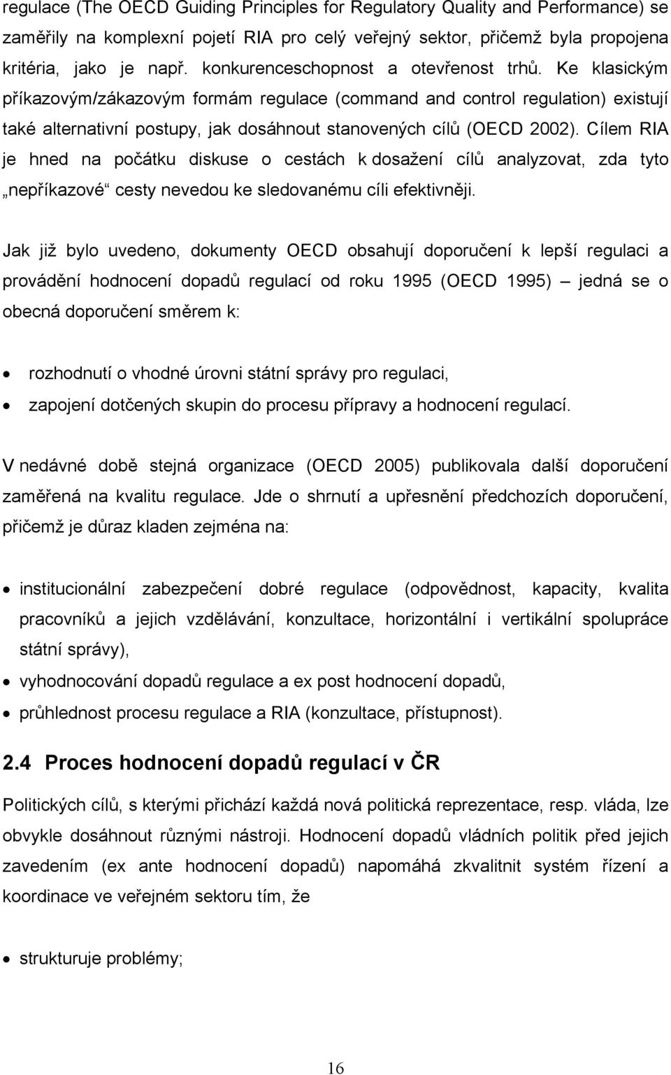 Ke klasickým příkazovým/zákazovým formám regulace (command and control regulation) existují také alternativní postupy, jak dosáhnout stanovených cílů (OECD 2002).