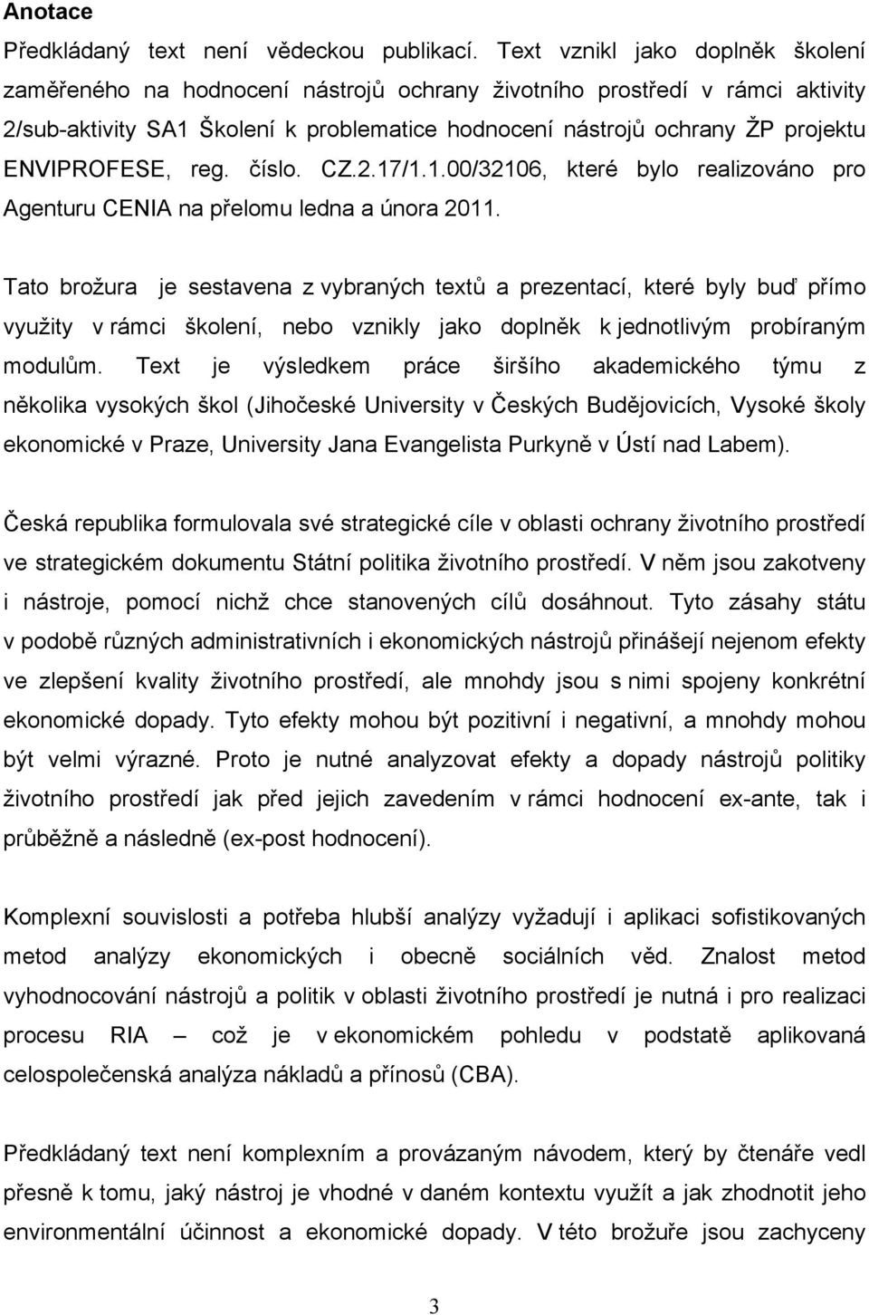 ENVIPROFESE, reg. číslo. CZ.2.17/1.1.00/32106, které bylo realizováno pro Agenturu CENIA na přelomu ledna a února 2011.