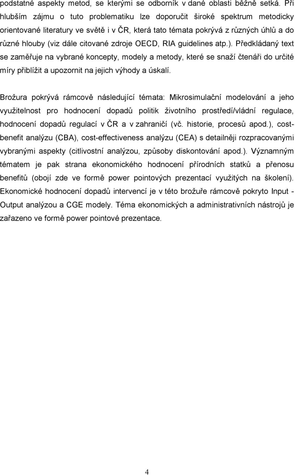 zdroje OECD, RIA guidelines atp.). Předkládaný text se zaměřuje na vybrané koncepty, modely a metody, které se snaží čtenáři do určité míry přiblížit a upozornit na jejich výhody a úskalí.