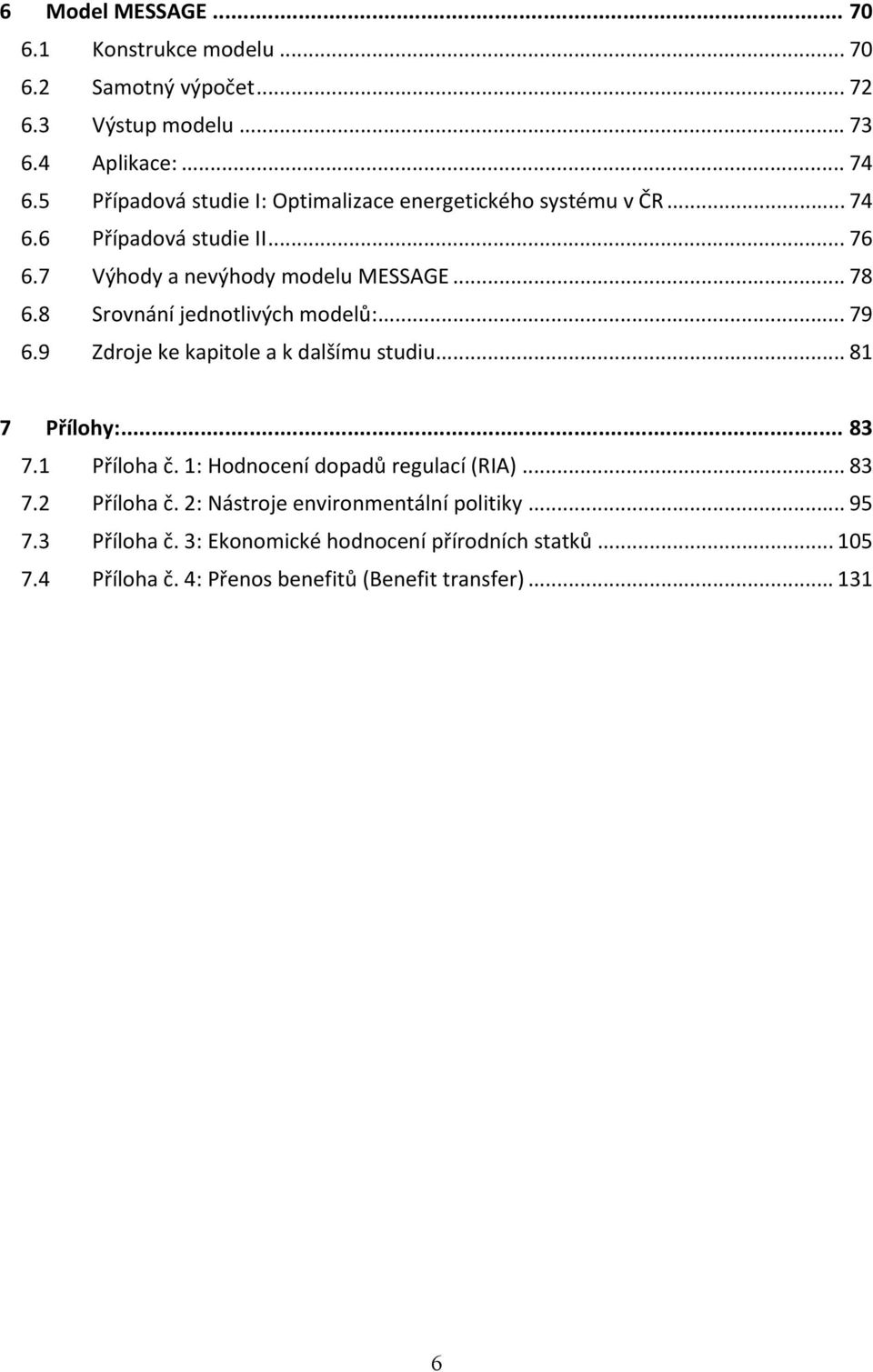 8 Srovnání jednotlivých modelů:... 79 6.9 Zdroje ke kapitole a k dalšímu studiu... 81 7 Přílohy:... 83 7.1 Příloha č.