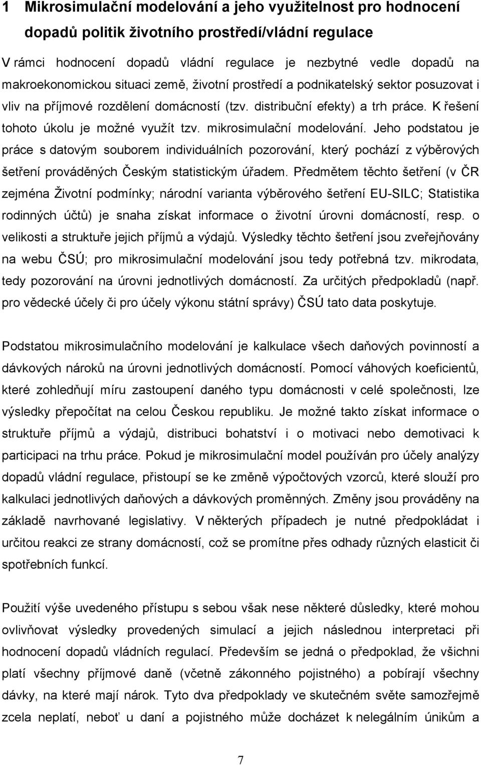 mikrosimulační modelování. Jeho podstatou je práce s datovým souborem individuálních pozorování, který pochází z výběrových šetření prováděných Českým statistickým úřadem.