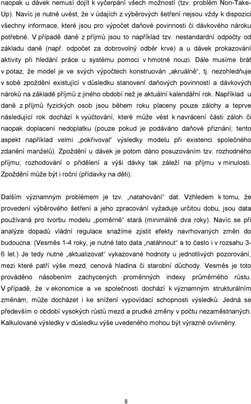 V případě daně z příjmů jsou to například tzv. nestandardní odpočty od základu daně (např.