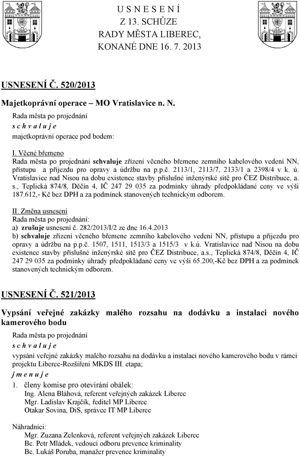 s., Teplická 874/8, Děčín 4, IČ 247 29 035 za podmínky úhrady předpokládané ceny ve výši 187.612,- Kč bez DPH a za podmínek stanovených technickým odborem. II. Změna usnesení : a) zrušuje usnesení č.