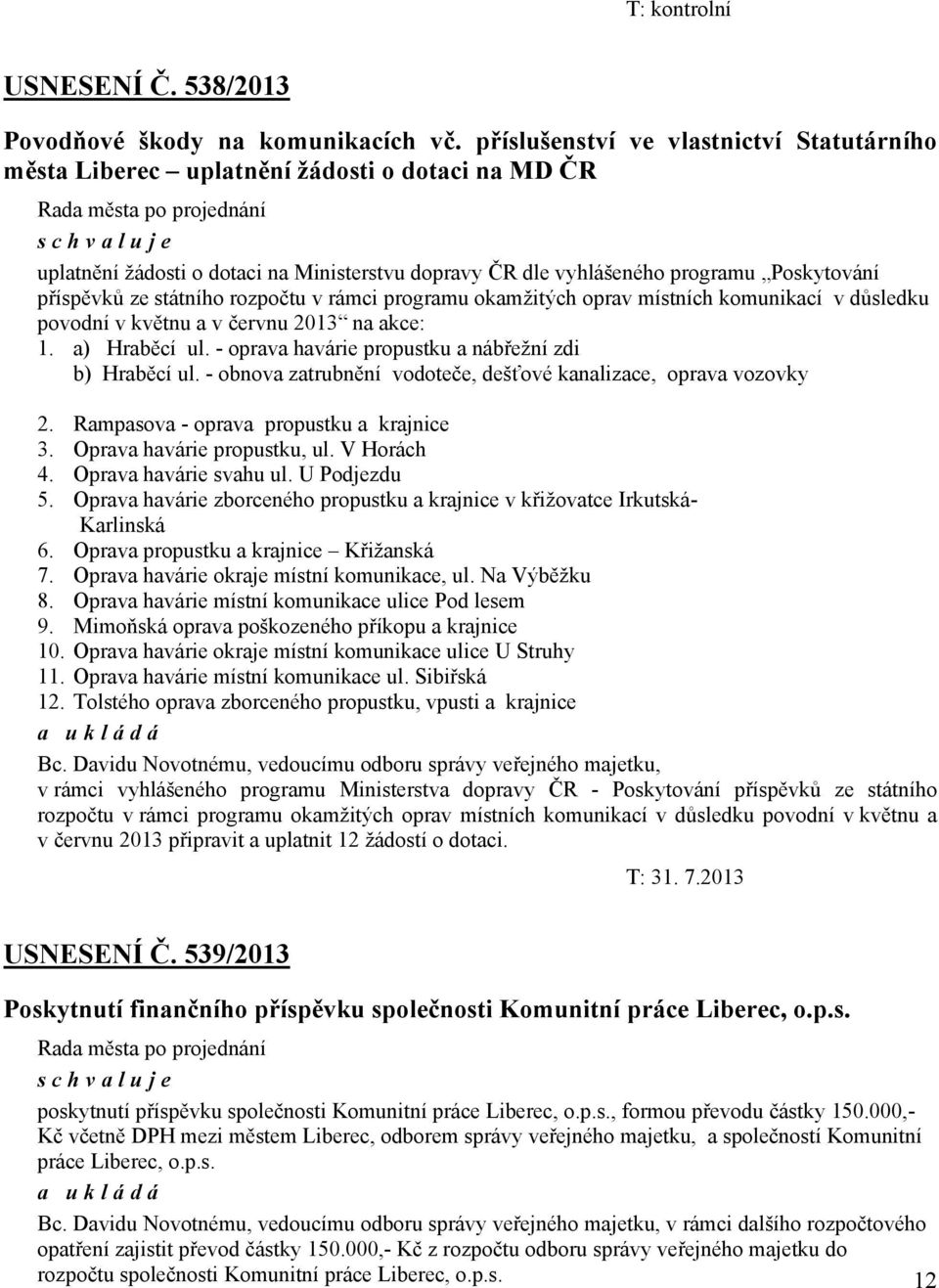 státního rozpočtu v rámci programu okamžitých oprav místních komunikací v důsledku povodní v květnu a v červnu 2013 na akce: 1. a) Hraběcí ul. - oprava havárie propustku a nábřežní zdi b) Hraběcí ul.