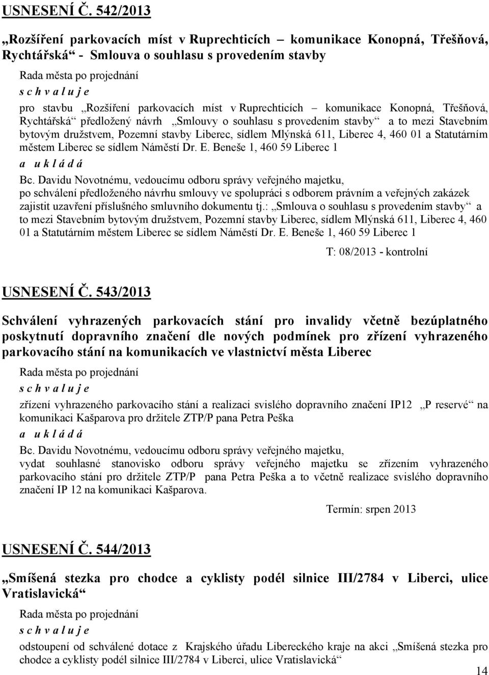 Konopná, Třešňová, Rychtářská předložený návrh Smlouvy o souhlasu s provedením stavby a to mezi Stavebním bytovým družstvem, Pozemní stavby Liberec, sídlem Mlýnská 611, Liberec 4, 460 01 a