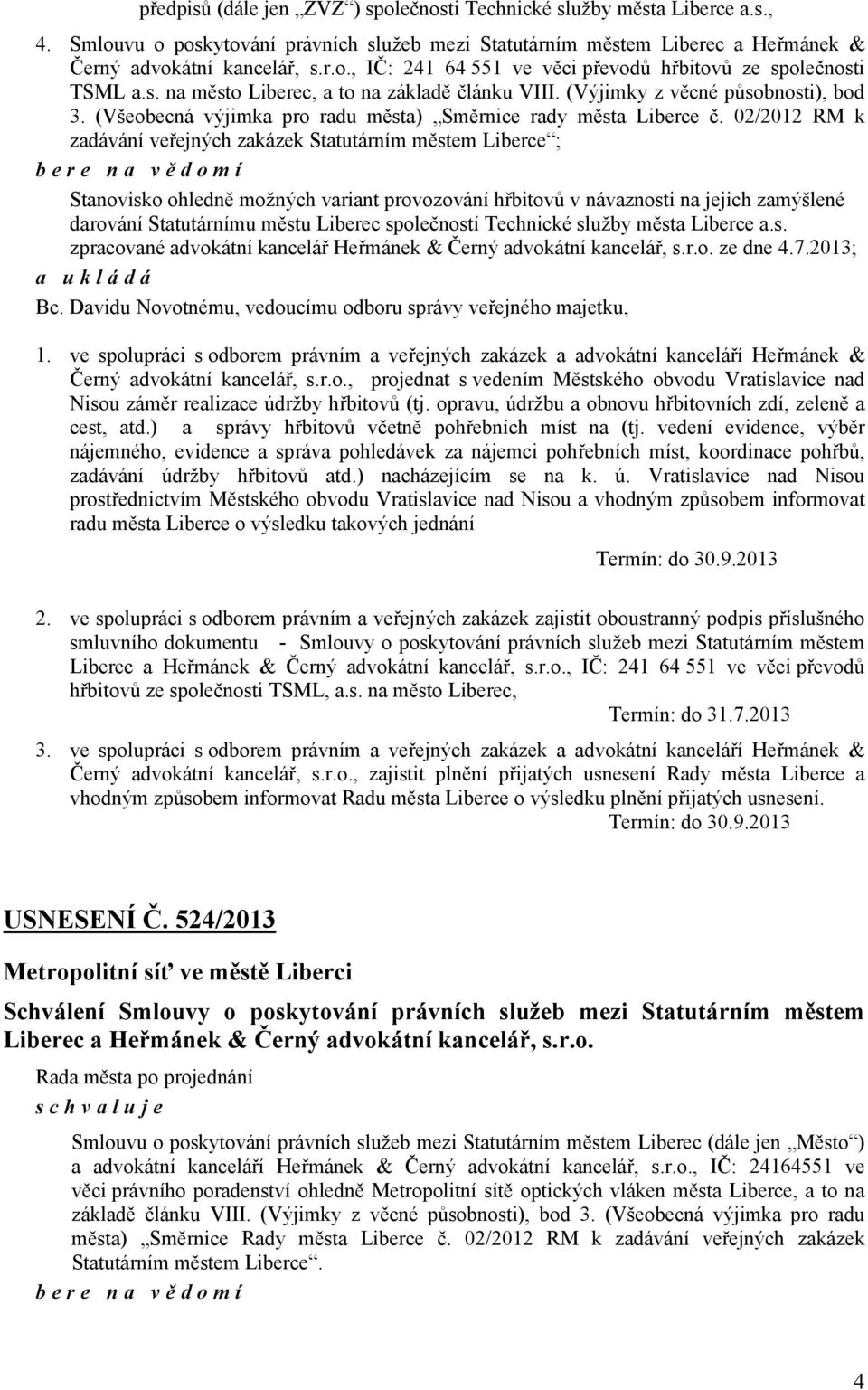 02/2012 RM k zadávání veřejných zakázek Statutárním městem Liberce ; bere na vě domí Stanovisko ohledně možných variant provozování hřbitovů v návaznosti na jejich zamýšlené darování Statutárnímu