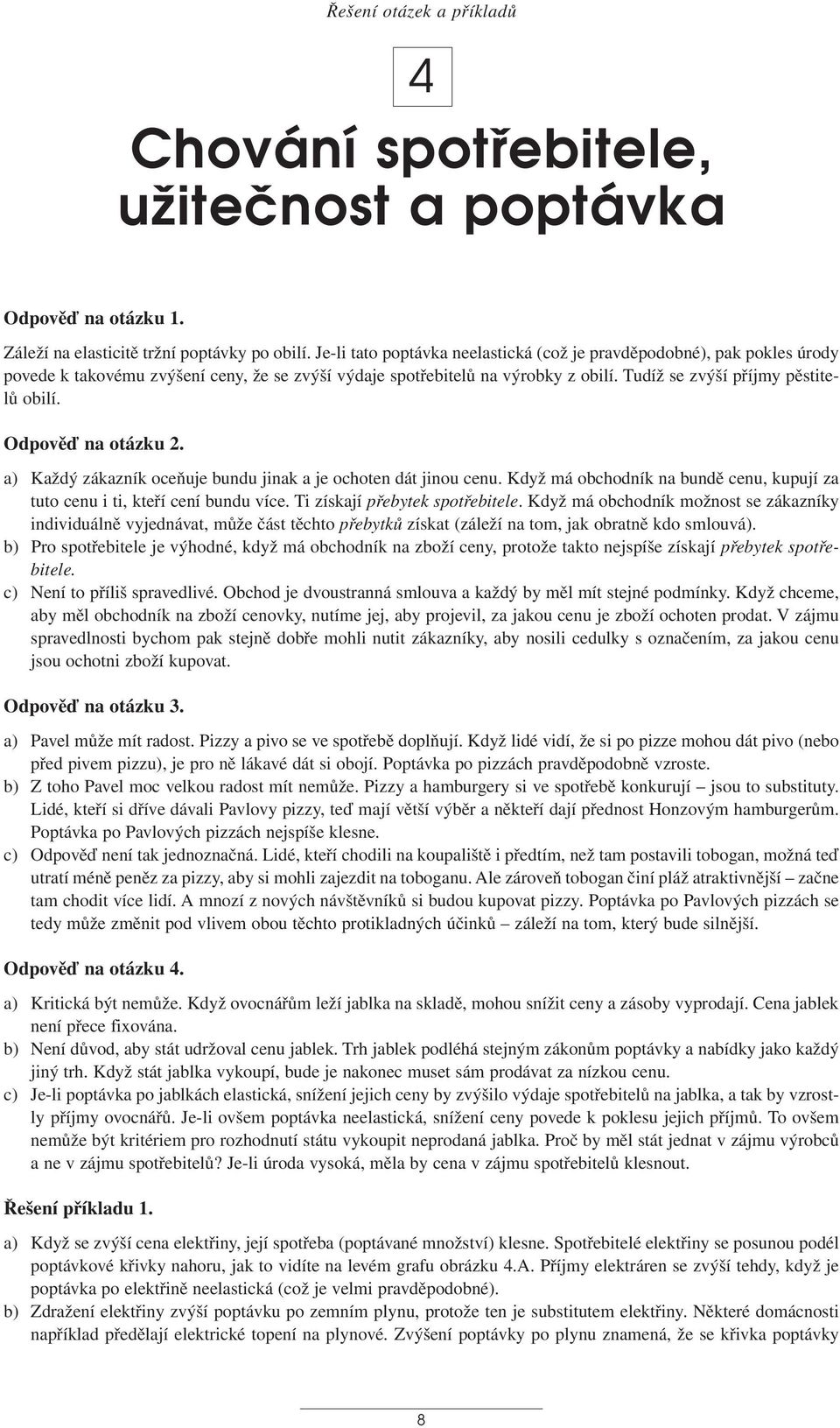 Odpověď na otázku 2. a) Každý zákazník oceňuje bundu jinak a je ochoten dát jinou cenu. Když má obchodník na bundě cenu, kupují za tuto cenu i ti, kteří cení bundu více.