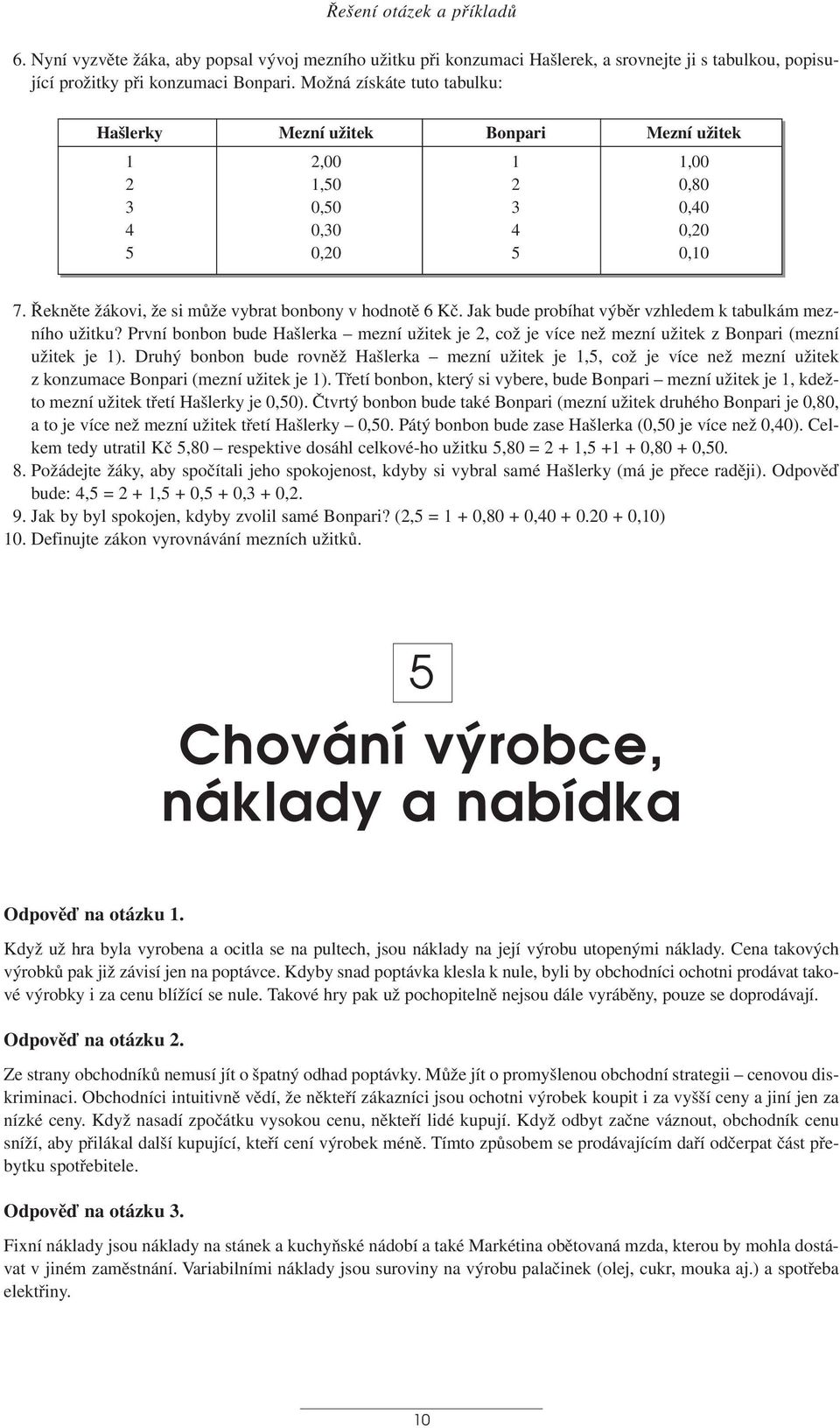 Řekněte žákovi, že si může vybrat bonbony v hodnotě 6 Kč. Jak bude probíhat výběr vzhledem k tabulkám mezního užitku?