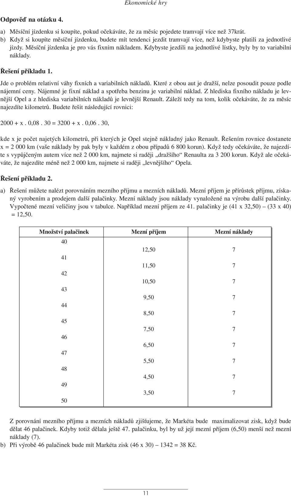 Kdybyste jezdili na jednotlivé lístky, byly by to variabilní náklady. Řešení příkladu 1. Jde o problém relativní váhy fixních a variabilních nákladů.