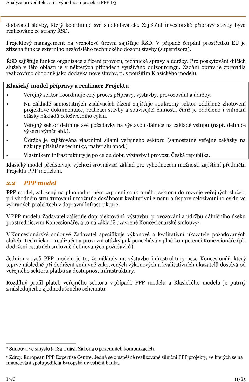 Pro poskytování dílčích služeb v této oblasti je v některých případech využíváno outsourcingu. Zadání oprav je zpravidla realizováno obdobně jako dodávka nové stavby, tj. s použitím Klasického modelu.