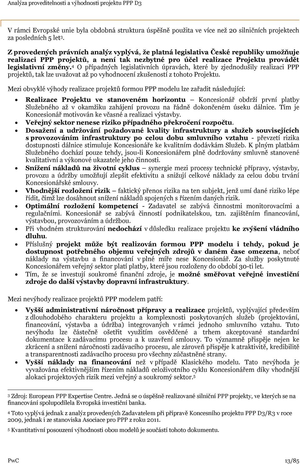 4 O případných legislativních úpravách, které by zjednodušily realizaci PPP projektů, tak lze uvažovat až po vyhodnocení zkušeností z tohoto Projektu.