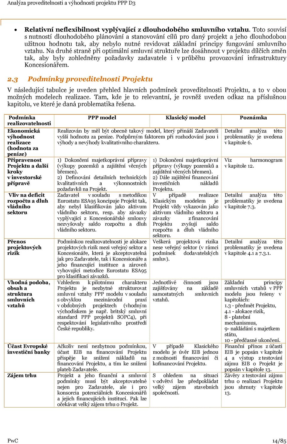 Na druhé straně při optimální smluvní struktuře lze dosáhnout v projektu dílčích změn tak, aby byly zohledněny požadavky zadavatele i v průběhu provozování infrastruktury Koncesionářem. 2.