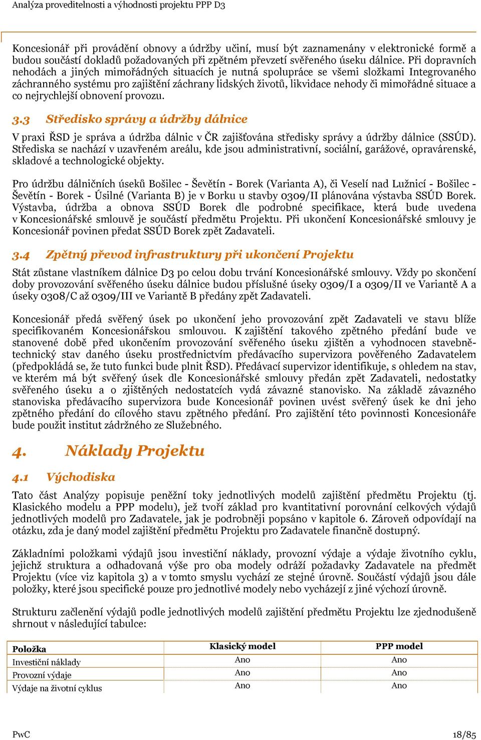 situace a co nejrychlejší obnovení provozu. 3.3 Středisko správy a údržby dálnice V praxi ŘSD je správa a údržba dálnic v ČR zajišťována středisky správy a údržby dálnice (SSÚD).