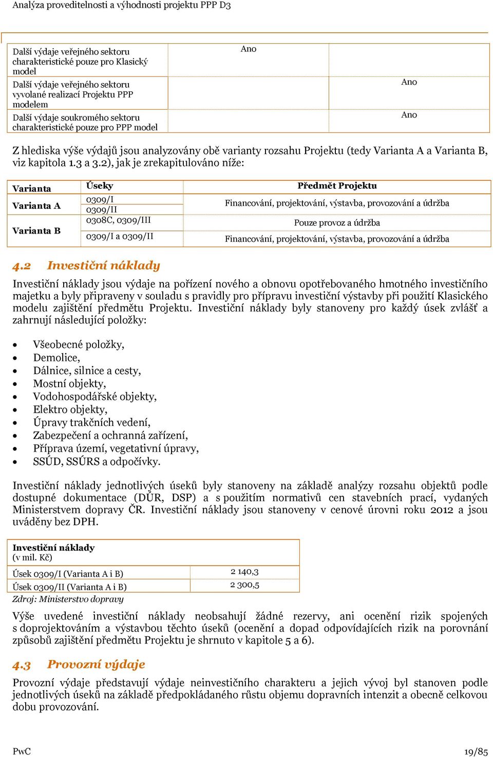 2), jak je zrekapitulováno níže: Varianta Úseky Předmět Projektu Varianta A 0309/I 0309/II Financování, projektování, výstavba, provozování a údržba Varianta B 0308C, 0309/III Pouze provoz a údržba