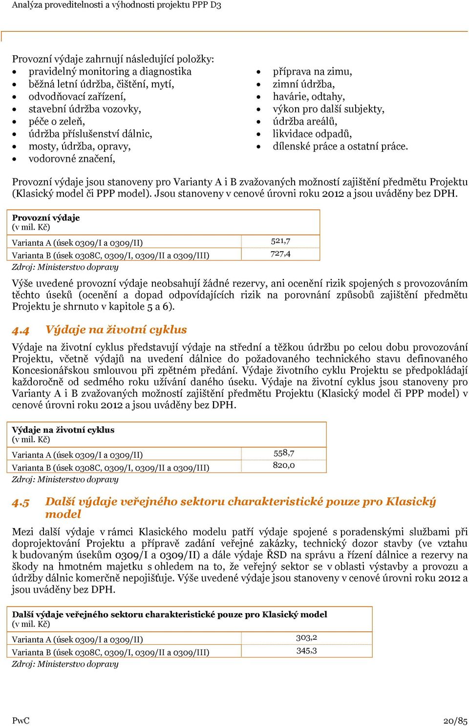 Provozní výdaje jsou stanoveny pro Varianty A i B zvažovaných možností zajištění předmětu Projektu (Klasický model či PPP model). Jsou stanoveny v cenové úrovni roku 2012 a jsou uváděny bez DPH.