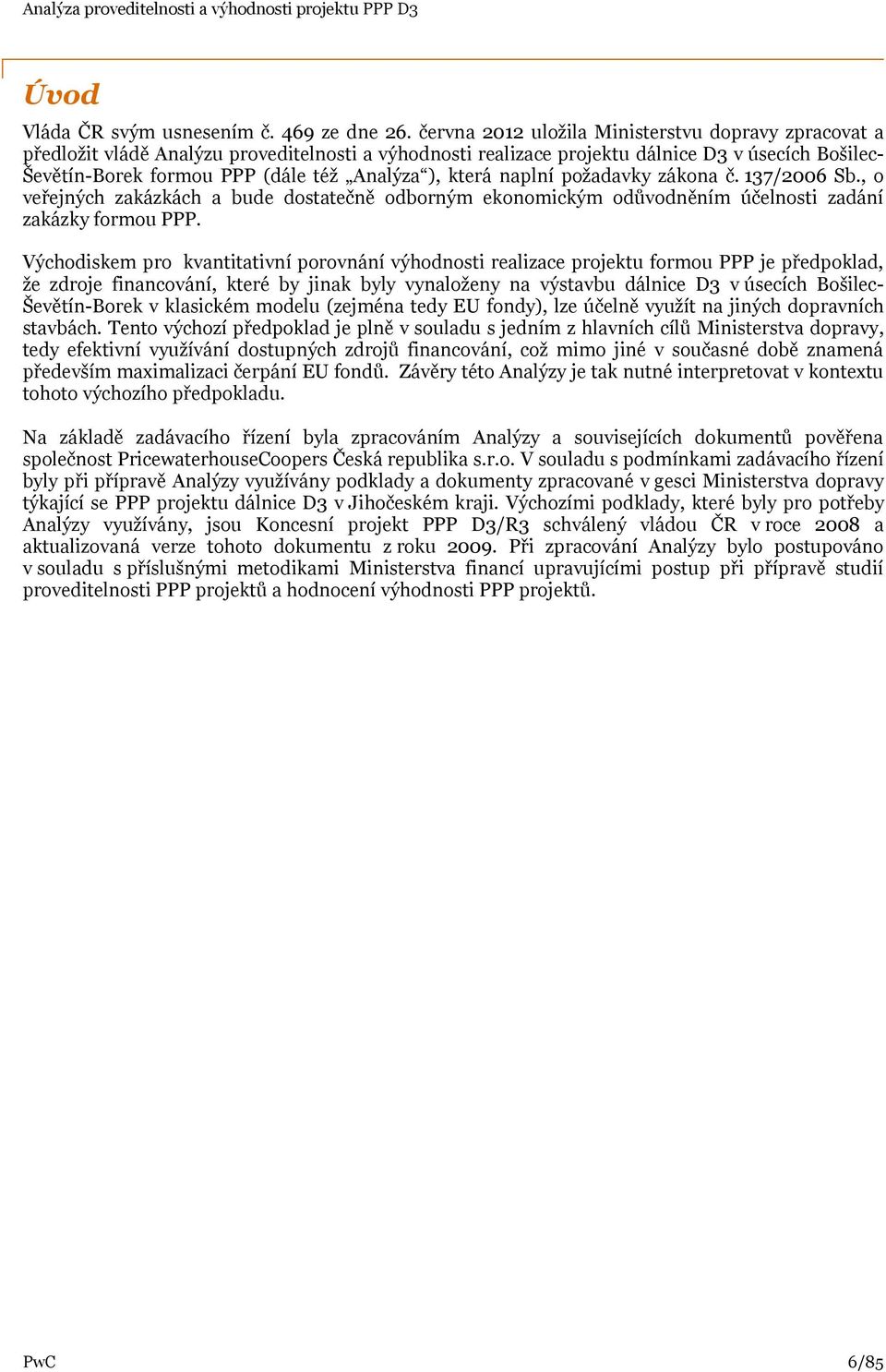 ), která naplní požadavky zákona č. 137/2006 Sb., o veřejných zakázkách a bude dostatečně odborným ekonomickým odůvodněním účelnosti zadání zakázky formou PPP.