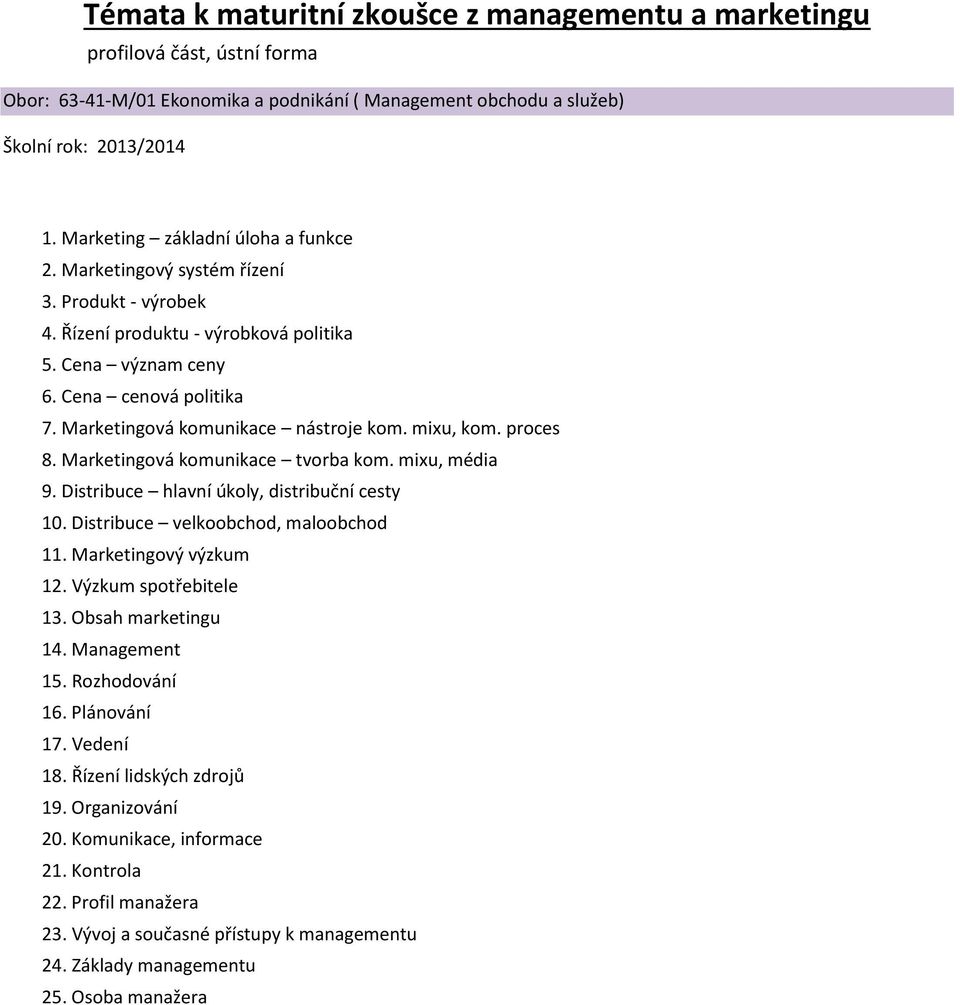 Marketingová komunikace nástroje kom. mixu, kom. proces 8. Marketingová komunikace tvorba kom. mixu, média 9. Distribuce hlavní úkoly, distribuční cesty 10. Distribuce velkoobchod, maloobchod 11.