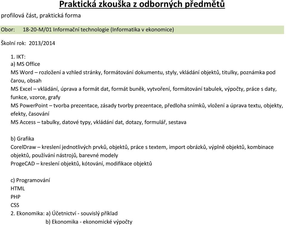 vytvoření, formátování tabulek, výpočty, práce s daty, funkce, vzorce, grafy MS PowerPoint tvorba prezentace, zásady tvorby prezentace, předloha snímků, vložení a úprava textu, objekty, efekty,