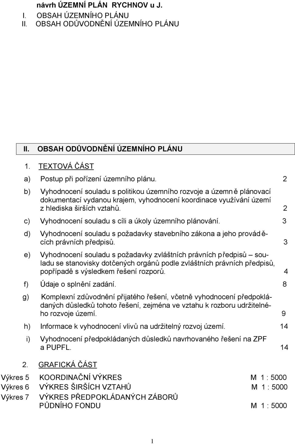 2 c) yhodnocení souladu s cíli a úkoly územního plánování. 3 d) yhodnocení souladu s požadavky stavebního zákona a jeho provád ě- cích právních předpisů.