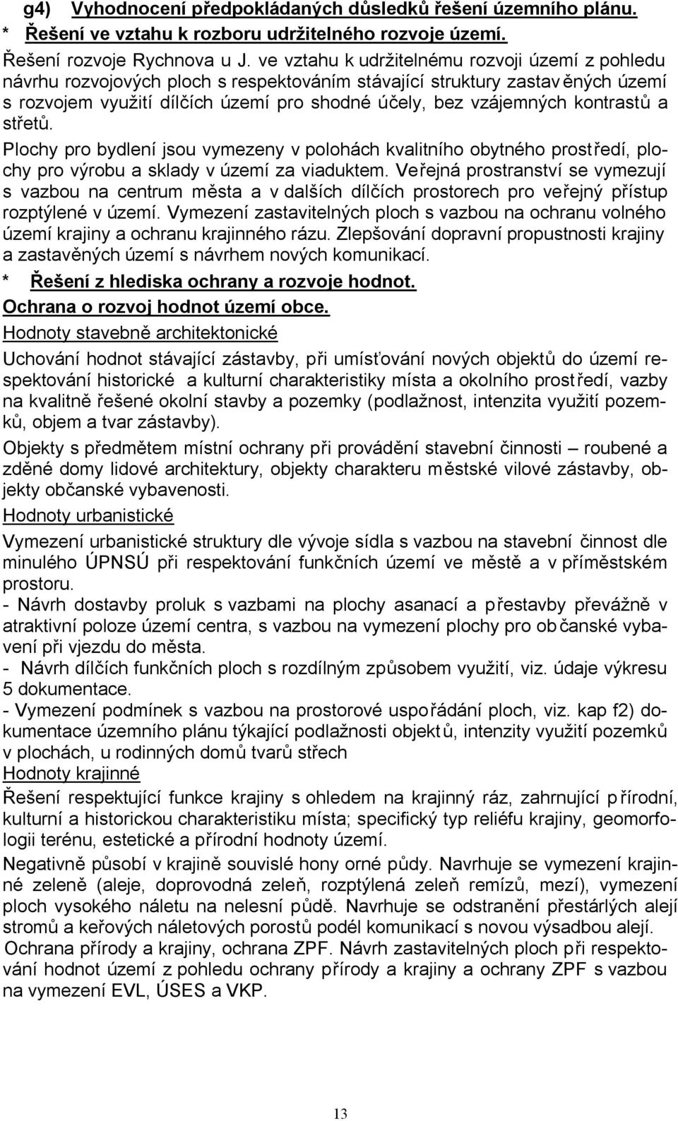 kontrastů a střetů. Plochy pro bydlení jsou vymezeny v polohách kvalitního obytného prostředí, plochy pro výrobu a sklady v území za viaduktem.