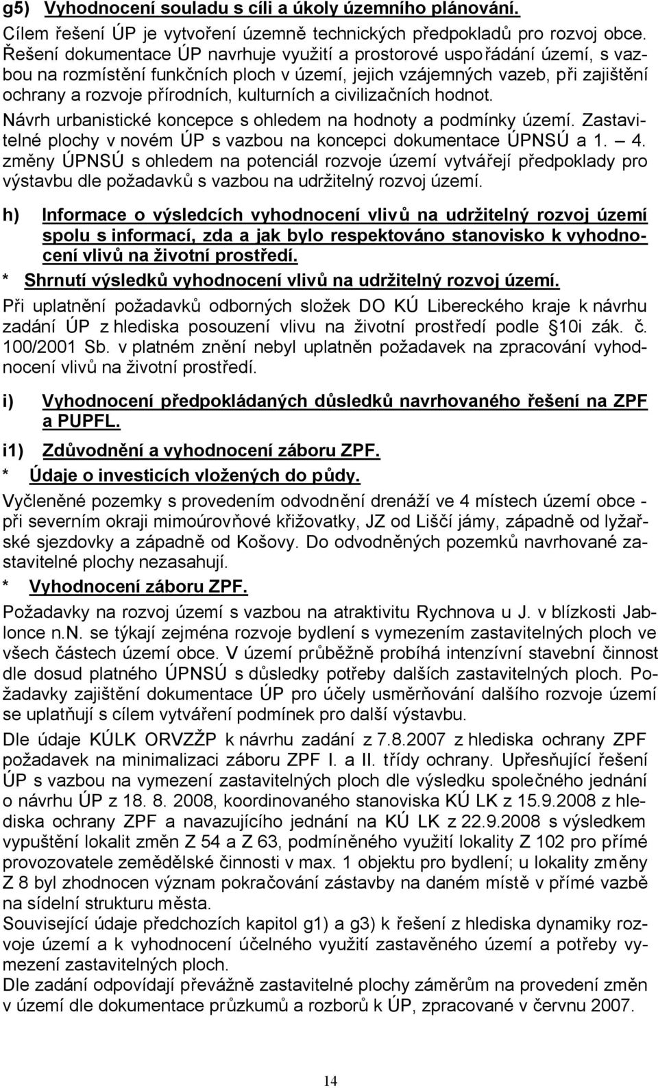 civilizačních hodnot. Návrh urbanistické koncepce s ohledem na hodnoty a podmínky území. Zastavitelné plochy v novém ÚP s vazbou na koncepci dokumentace ÚPNSÚ a 1. 4.