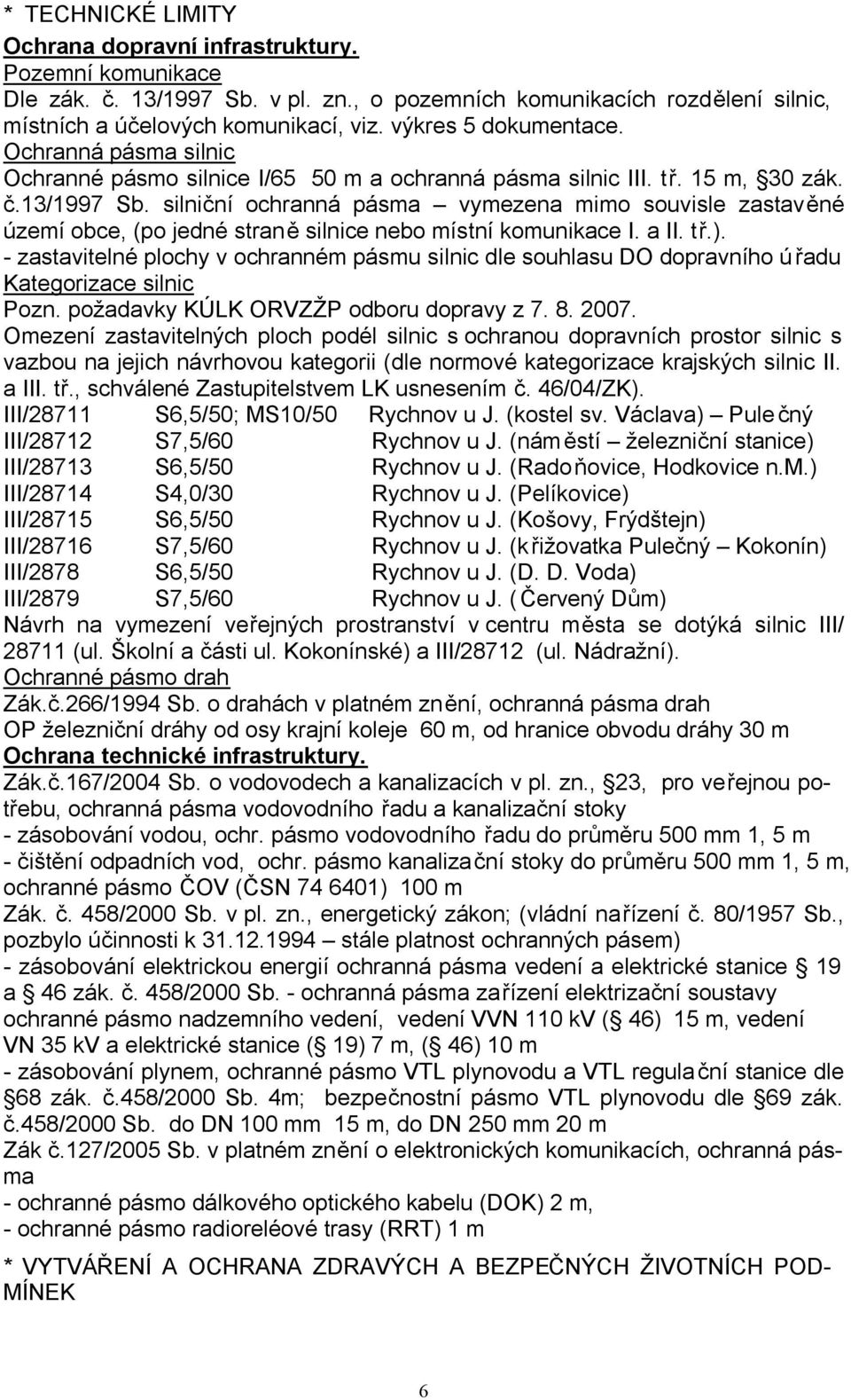 silniční ochranná pásma vymezena mimo souvisle zastavěné území obce, (po jedné straně silnice nebo místní komunikace I. a II. tř.).