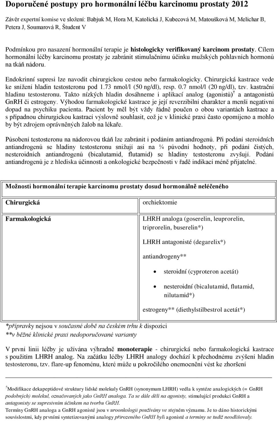 Endokrinní supresi lze navodit chirurgickou cestou nebo farmakologicky. Chirurgická kastrace vede ke snížení hladin testosteronu pod 1.73 nmol/l (50 ng/dl), resp. 0.7 nmol/l (20 ng/dl), tzv.